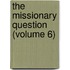 The Missionary Question (Volume 6)