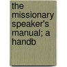 The Missionary Speaker's Manual; A Handb door Augustus Robert Buckland