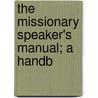 The Missionary Speaker's Manual; A Handb by Augustus Robert Buckland