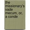 The Missionary's Vade Mecum, Or, A Conde door T. Phillips