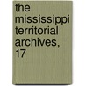 The Mississippi Territorial Archives, 17 door Mississippi. Dept. Of History