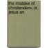 The Mistake Of Christendom; Or, Jesus An