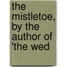 The Mistletoe, By The Author Of 'The Wed door Mistletoe
