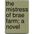 The Mistress Of Brae Farm; A Novel