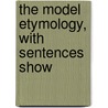 The Model Etymology, With Sentences Show by Unknown