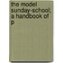 The Model Sunday-School; A Handbook Of P