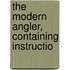 The Modern Angler, Containing Instructio