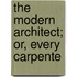 The Modern Architect; Or, Every Carpente