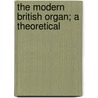 The Modern British Organ; A Theoretical door Noel Aubrey Bonavia Hunt