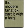 The Modern Fanatick. Part I; With A Larg door William Bissett