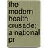 The Modern Health Crusade; A National Pr