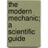 The Modern Mechanic; A Scientific Guide