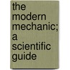 The Modern Mechanic; A Scientific Guide by William Grier