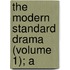 The Modern Standard Drama (Volume 1); A