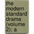 The Modern Standard Drama (Volume 2); A