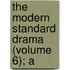 The Modern Standard Drama (Volume 6); A