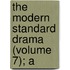 The Modern Standard Drama (Volume 7); A