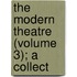 The Modern Theatre (Volume 3); A Collect