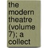 The Modern Theatre (Volume 7); A Collect