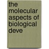The Molecular Aspects Of Biological Deve door Pennsylvania State University Dept