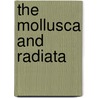 The Mollusca And Radiata door Professor Georges Cuvier
