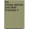 The Money-Spinner, And Other Character N by Henry Seton Merriman