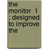 The Monitor  1 ; Designed To Improve The by Hervey Wilbur
