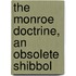The Monroe Doctrine, An Obsolete Shibbol