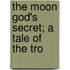 The Moon God's Secret; A Tale Of The Tro