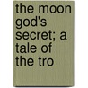 The Moon God's Secret; A Tale Of The Tro door Matthew Mcdonald