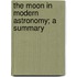 The Moon In Modern Astronomy; A Summary