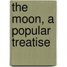 The Moon, A Popular Treatise door Garrett Putman Serviss