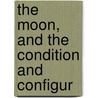 The Moon, And The Condition And Configur door Edmund Neison