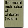 The Moral Instruction Of Children (Volum door Felix Adler