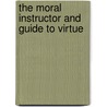 The Moral Instructor And Guide To Virtue door Jr. Jesse Torrey
