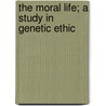 The Moral Life; A Study In Genetic Ethic by Arthur Ernest Davies