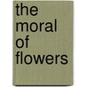 The Moral Of Flowers door Mrs. Hey