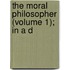 The Moral Philosopher (Volume 1); In A D