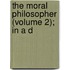 The Moral Philosopher (Volume 2); In A D