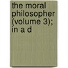 The Moral Philosopher (Volume 3); In A D door Thomas Morgan