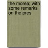 The Morea; With Some Remarks On The Pres door Anonymous Anonymous