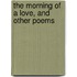 The Morning Of A Love, And Other Poems