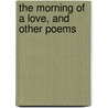 The Morning Of A Love, And Other Poems door Maarten Maartens