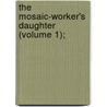 The Mosaic-Worker's Daughter (Volume 1); door Capes