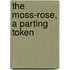 The Moss-Rose, A Parting Token