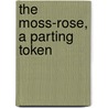 The Moss-Rose, A Parting Token door Charles W. Everest