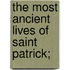 The Most Ancient Lives Of Saint Patrick;