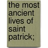 The Most Ancient Lives Of Saint Patrick; door Jocelin