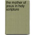 The Mother Of Jesus In Holy Scripture