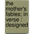 The Mother's Fables; In Verse : Designed